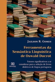 Ferramentas da Sem?ntica Lingu?stica de Oswald Ducrot fatores significativos a se considerar para a sele??o de livros did?ticos de l?ngua portuguesa【電子書籍】[ Jailson R. Gomes ]
