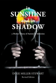 In Sunshine and In Shadow A Mother's Story of Autism & Addiction【電子書籍】[ Dixie Miller Stewart ]