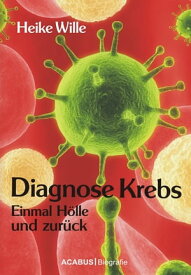 Diagnose Krebs. Einmal H?lle und zur?ck【電子書籍】[ Heike Wille ]