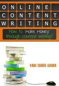 Online Content Writing- How To Make Money Through Content Writing【電子書籍】[ Vani Chugh Kabra ]
