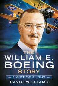 The William E. Boeing Story A Gift of Flight【電子書籍】[ David Williams ]