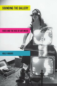 Sounding the Gallery Video and the Rise of Art-Music【電子書籍】[ Holly Rogers ]