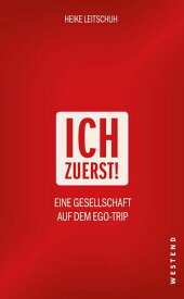 Ich zuerst! Eine Gesellschaft auf dem Ego-Trip【電子書籍】[ Heike Leitschuh ]