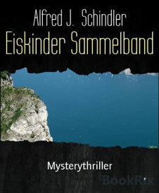 Eiskinder Sammelband Mysterythriller【電子書籍】[ Alfred J. Schindler ]