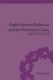 Anglo-German Relations and the Protestant Cause Elizabethan Foreign Policy and Pan-Protestantism【電子書籍】[ David S. Gehring ]