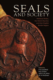 Seals and Society Medieval Wales, the Welsh Marches and their English Border Region【電子書籍】[ Phillipp R. Schofield ]