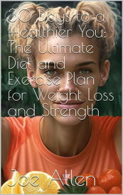 30 Days to a Healthier You: The Ultimate Diet and Exercise Plan for Weight Loss and Strength【電子書籍】[ Joseph Fansler ]