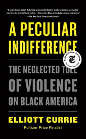 A Peculiar Indifference The Neglected Toll of Violence on Black America【電子書籍】[ Elliott Currie ]