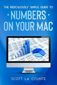 The Ridiculously Simple Guide To Numbers For Mac【電子書籍】[ Scott La Counte ]
