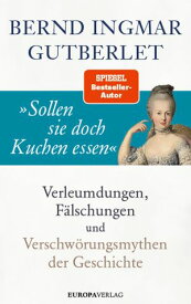 ≫Sollen sie doch Kuchen essen≪ Verleumdungen, F?lschungen und Verschw?rungsmythen der Geschichte【電子書籍】[ Bernd Ingmar Gutberlet ]