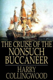 The Cruise of the Nonsuch Buccaneer【電子書籍】[ Harry Collingwood ]