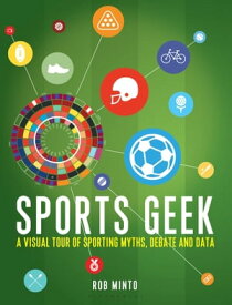 Sports Geek A visual tour of sporting myths, debate and data【電子書籍】[ Rob Minto ]