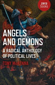 Angels and Demons: A Radical Anthology of Political Lives A Marxist Analysis of Key Political and Historical Figures【電子書籍】[ Tony McKenna ]