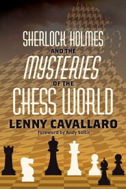Sherlock Holmes and the Mysteries of the Chess World【電子書籍】[ Lenny Cavallaro ]