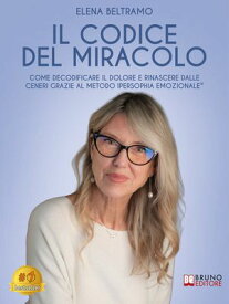 Il Codice Del Miracolo Come decodificare il dolore e rinascere dalle ceneri grazie al Metodo IperSophia Emozionale?【電子書籍】[ Elena Beltramo ]