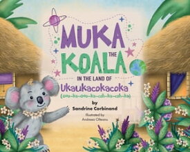 Muka the Koala in the Land of Ukaukacokacoka【電子書籍】[ Sandrine Corbinand ]