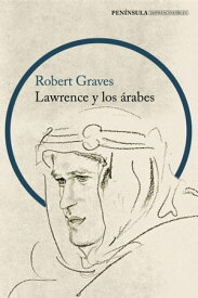 Lawrence y los ?rabes Un retrato fascinante de Lawrence de Arabia【電子書籍】[ Robert Graves ]