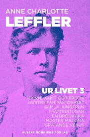 Ur livet III : Kvinnlighet och erotik; Gusten f?r pastoratet; Gamla jungfrun; I fattigstugan; En br?dkaka; Moster Malvina; Gr?tande Venus【電子書籍】[ Anne Charlotte Leffler ]