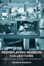 Redisplaying Museum Collections Contemporary Display and Interpretation in British Museums【電子書籍】[ Hannah Paddon ]