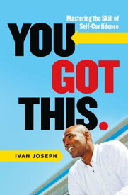 You Got This Mastering the Skill of Self-Confidence【電子書籍】[ Ivan Joseph ]