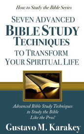 7 Advanced Bible Study Techniques to Transform Your Spiritual Life【電子書籍】[ Gustavo M. Karakey ]