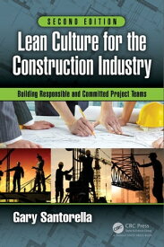 Lean Culture for the Construction Industry Building Responsible and Committed Project Teams, Second Edition【電子書籍】[ Gary Santorella ]