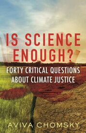Is Science Enough? Forty Critical Questions About Climate Justice【電子書籍】[ Aviva Chomsky ]