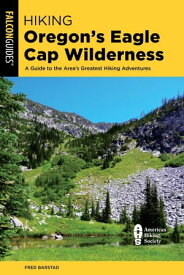 Hiking Oregon's Eagle Cap Wilderness A Guide To The Area's Greatest Hiking Adventures【電子書籍】[ Fred Barstad ]