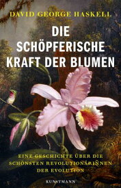 Die sch?pferische Kraft der Blumen Eine Geschichte ?ber die sch?nsten Revolution?rinnen der Evolution【電子書籍】[ David G. Haskell ]