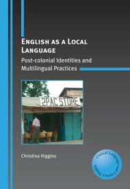 English as a Local Language Post-colonial Identities and Multilingual Practices【電子書籍】[ Christina Higgins ]