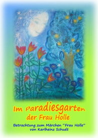 Im Paradiesgarten der Frau Holle【電子書籍】[ Karlheinz Schudt ]