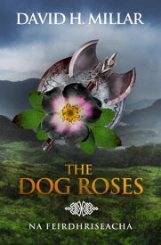 The Dog Roses: Na Feirdhriseacha【電子書籍】[ David H. Millar ]