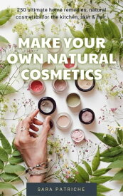 Make Your Own Natural Cosmetics【電子書籍】[ Sara Patriche ]
