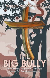 The Big Bully The Victorious Kingdom of God versus Satan’s War Department in Action【電子書籍】[ Maggie McCrath Stiles ]