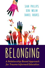 Belonging A Relationship-Based Approach for Trauma-Informed Education【電子書籍】[ Sian Phillips ]