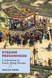 Staging Personhood Costuming in Early Qing Drama【電子書籍】[ Guojun Wang ]