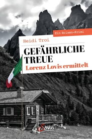 Gef?hrliche Treue. Lorenz Lovis ermittelt Ein Brixen-Krimi【電子書籍】[ Heidi Troi ]