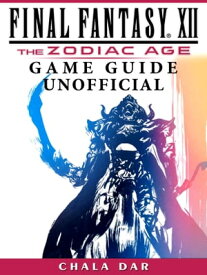 Final Fantasy XII The Zodiac Age Game Guide Unofficial【電子書籍】[ Chala Dar ]