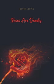 Roses Are Deadly【電子書籍】[ Katie Loftis ]