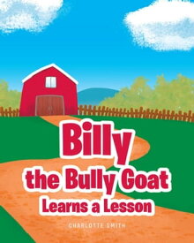 Billy the Bully Goat Learns a Lesson【電子書籍】[ Charlotte Smith ]