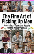 The Fine Art Of Picking Up Men, Proven Techniques For The Modern Woman