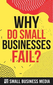 Why Do Small Businesses Fail【電子書籍】[ Small Business Media ]