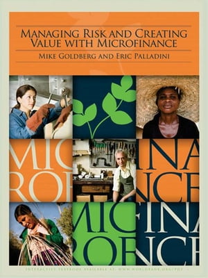 Managing Risk And Creating Value With Microfinance【電子書籍】[ Goldberg Mike; Palladini Eric ]