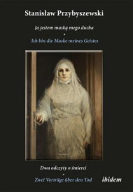 Stanislaw Przybyszewski: Ich bin die Maske meines Geistes Zwei Vortr?ge ?ber den Tod. Zweisprachige Ausgabe polnisch-deutsch【電子書籍】[ Stanislaw Przybyszewski ]