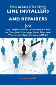 How to Land a Top-Paying Line installers and repairers Job: Your Complete Guide to Opportunities, Resumes and Cover Letters, Interviews, Salaries, Promotions, What to Expect From Recruiters and More【電子書籍】[ Patel Donna ]