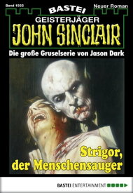 John Sinclair 1933 Strigor, der Menschensauger【電子書籍】[ Marc Freund ]