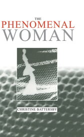 The Phenomenal Woman Feminist Metaphysics and the Patterns of Identity【電子書籍】[ Christine Battersby ]