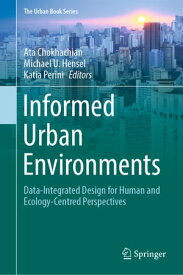 Informed Urban Environments Data-Integrated Design for Human and Ecology-Centred Perspectives【電子書籍】