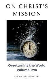 On Christ’s Mission Overturning the World Volume Two【電子書籍】[ Riaan Engelbrecht ]