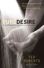 Pure Desire How One Man's Triumph Can Help Others Break Free From Sexual Temptation【電子書籍】[ Ted Roberts ]